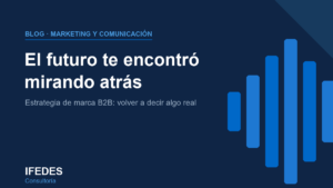 Estrategia de marca B2B: el futuro te encontró mirando atrás — artículo de IFEDES
